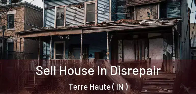  Sell House In Disrepair Terre Haute ( IN )