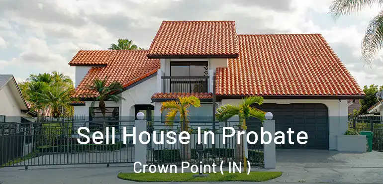  Sell House In Probate Crown Point ( IN )