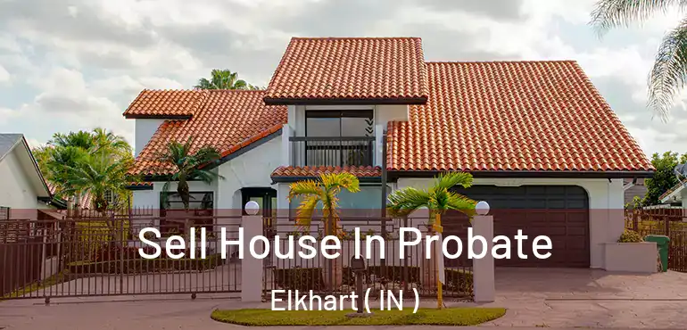  Sell House In Probate Elkhart ( IN )