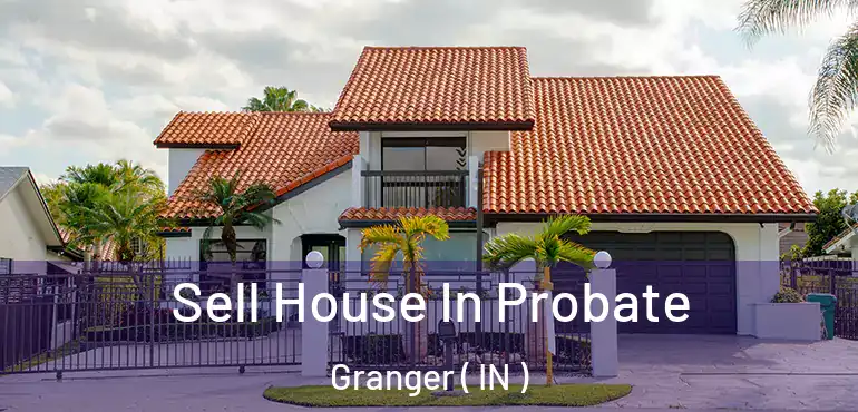  Sell House In Probate Granger ( IN )