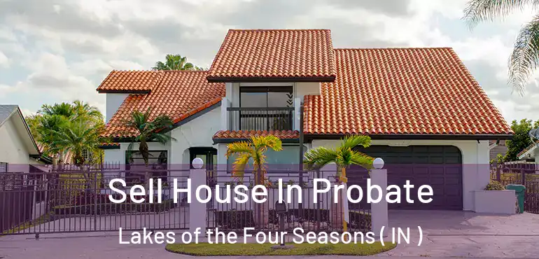  Sell House In Probate Lakes of the Four Seasons ( IN )