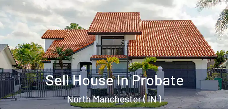  Sell House In Probate North Manchester ( IN )