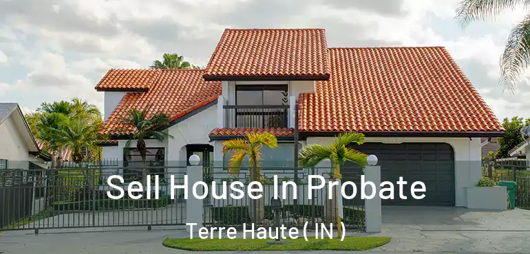  Sell House In Probate Terre Haute ( IN )
