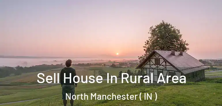  Sell House In Rural Area North Manchester ( IN )