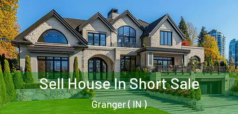 Sell House In Short Sale Granger ( IN )