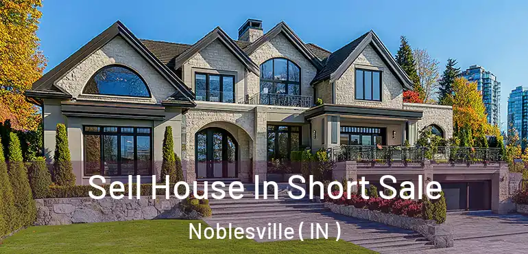  Sell House In Short Sale Noblesville ( IN )