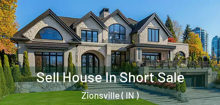  Sell House In Short Sale Zionsville ( IN )