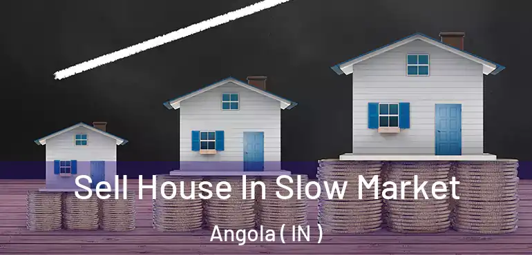  Sell House In Slow Market Angola ( IN )