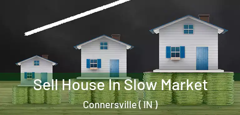  Sell House In Slow Market Connersville ( IN )