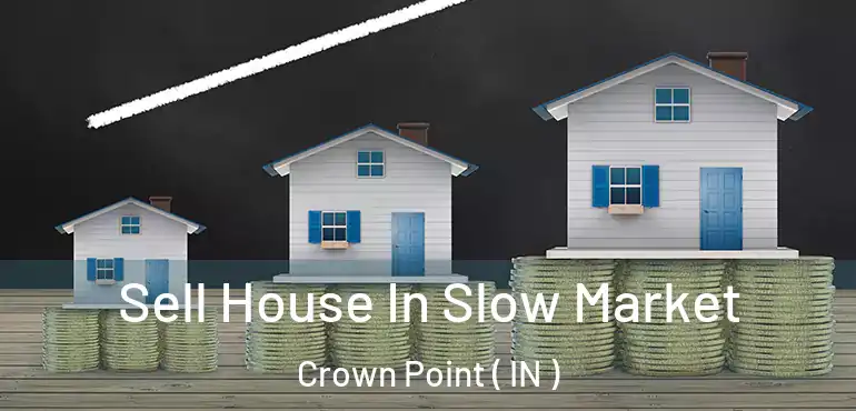  Sell House In Slow Market Crown Point ( IN )