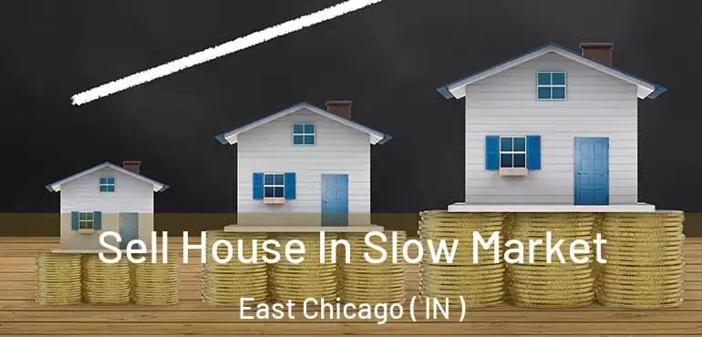  Sell House In Slow Market East Chicago ( IN )