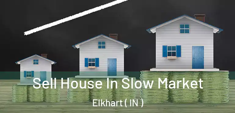  Sell House In Slow Market Elkhart ( IN )