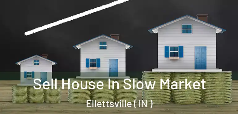  Sell House In Slow Market Ellettsville ( IN )