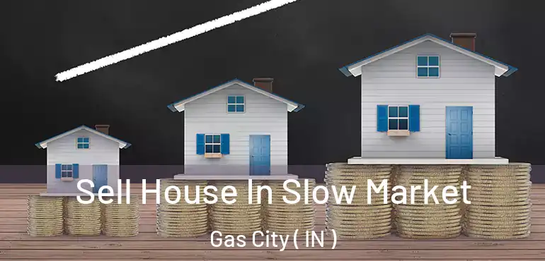  Sell House In Slow Market Gas City ( IN )
