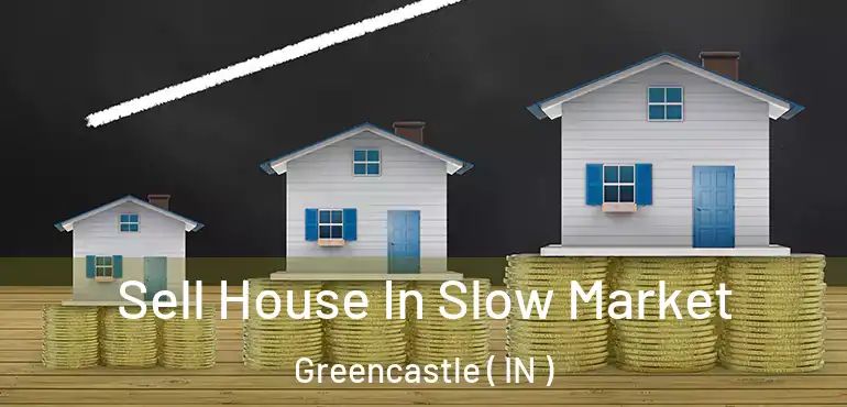  Sell House In Slow Market Greencastle ( IN )