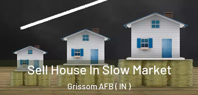  Sell House In Slow Market Grissom AFB ( IN )