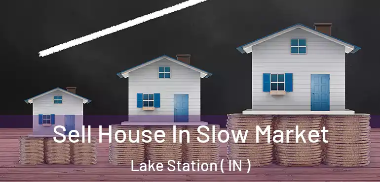  Sell House In Slow Market Lake Station ( IN )