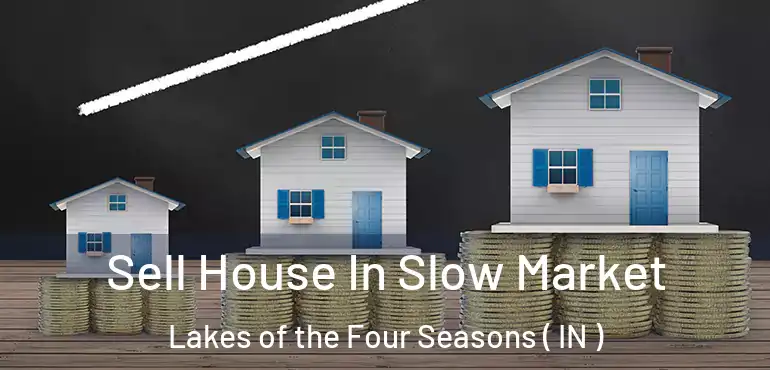 Sell House In Slow Market Lakes of the Four Seasons ( IN )