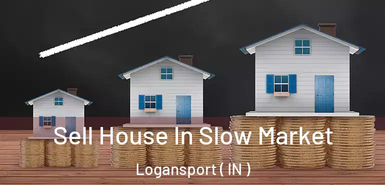  Sell House In Slow Market Logansport ( IN )