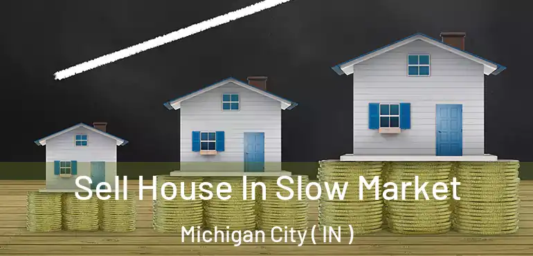  Sell House In Slow Market Michigan City ( IN )