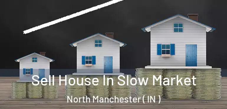  Sell House In Slow Market North Manchester ( IN )