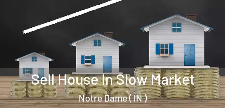  Sell House In Slow Market Notre Dame ( IN )