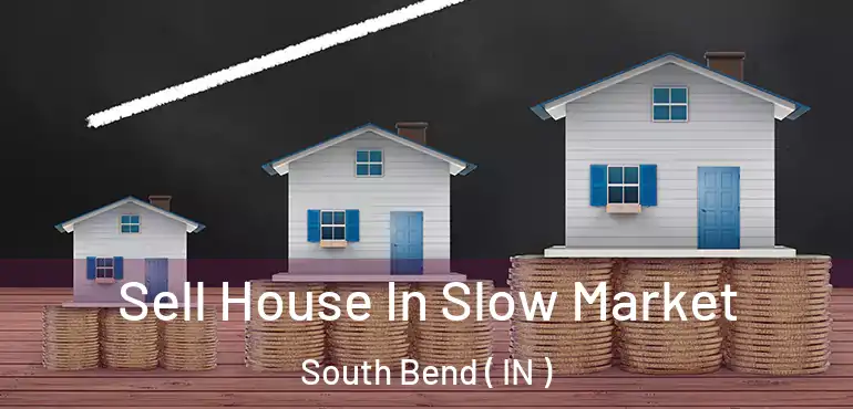 Sell House In Slow Market South Bend ( IN )