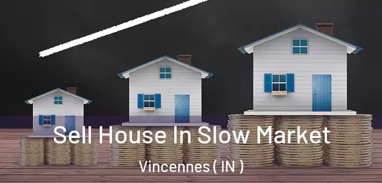  Sell House In Slow Market Vincennes ( IN )