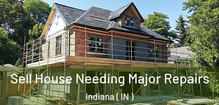  Sell House Needing Major Repairs Indiana ( IN )