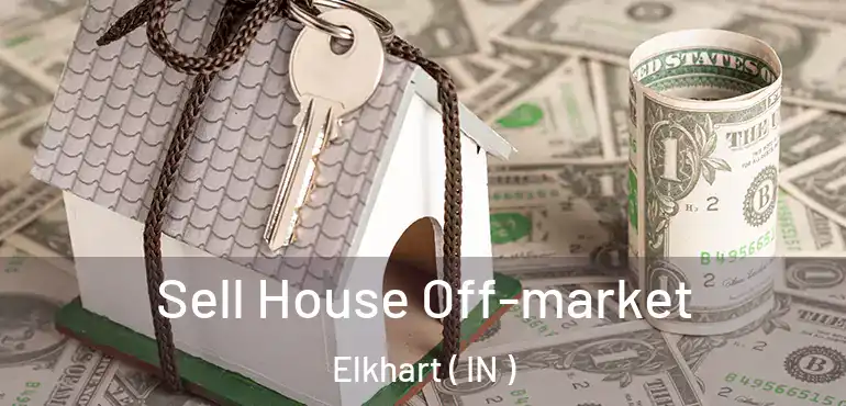  Sell House Off-market Elkhart ( IN )
