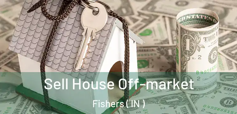  Sell House Off-market Fishers ( IN )