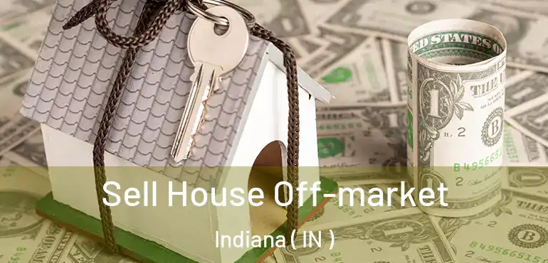  Sell House Off-market Indiana ( IN )