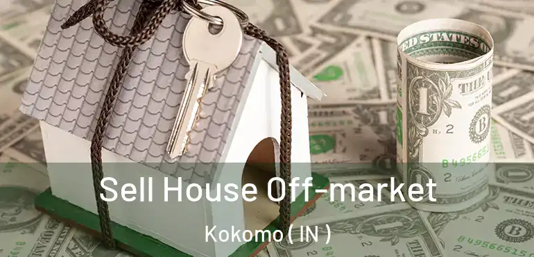  Sell House Off-market Kokomo ( IN )
