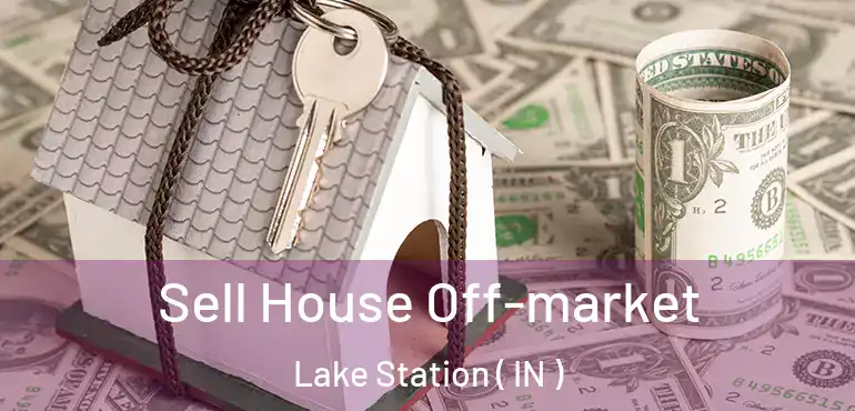  Sell House Off-market Lake Station ( IN )