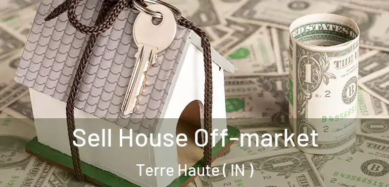  Sell House Off-market Terre Haute ( IN )