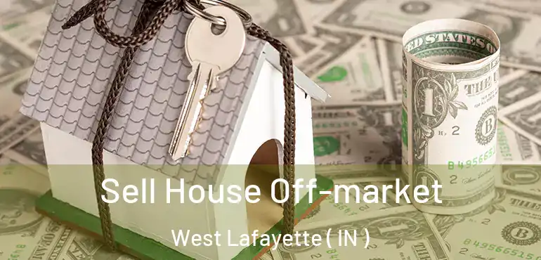  Sell House Off-market West Lafayette ( IN )