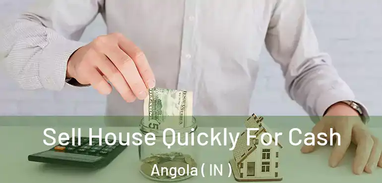  Sell House Quickly For Cash Angola ( IN )