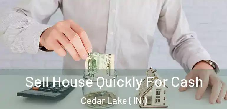  Sell House Quickly For Cash Cedar Lake ( IN )