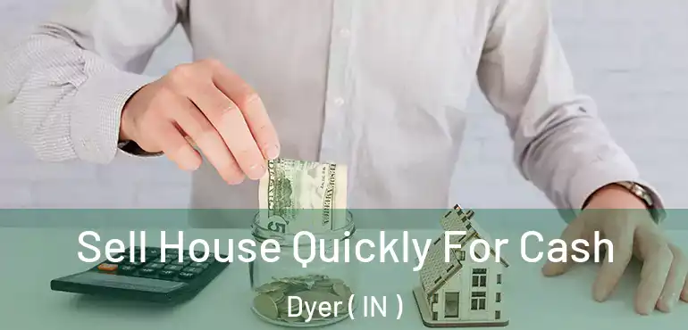  Sell House Quickly For Cash Dyer ( IN )
