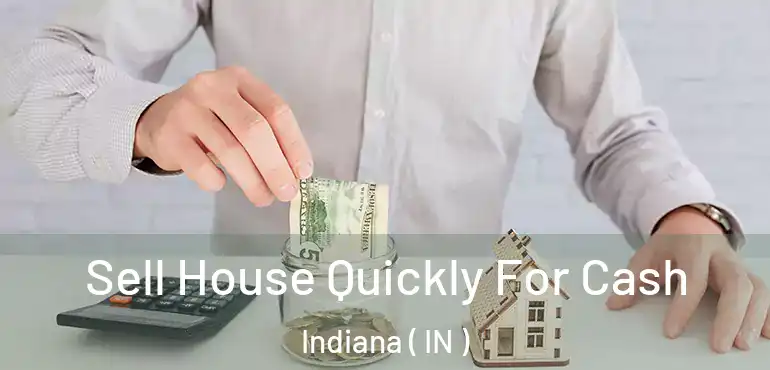  Sell House Quickly For Cash Indiana ( IN )