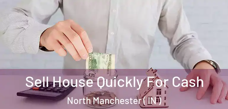  Sell House Quickly For Cash North Manchester ( IN )