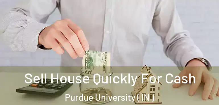  Sell House Quickly For Cash Purdue University ( IN )