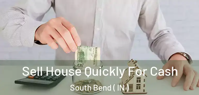  Sell House Quickly For Cash South Bend ( IN )