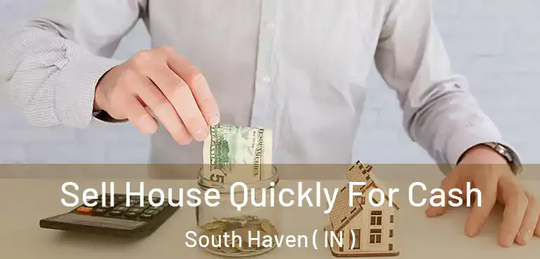  Sell House Quickly For Cash South Haven ( IN )