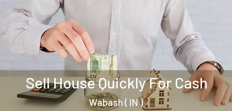  Sell House Quickly For Cash Wabash ( IN )