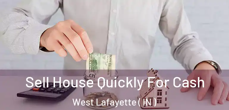  Sell House Quickly For Cash West Lafayette ( IN )