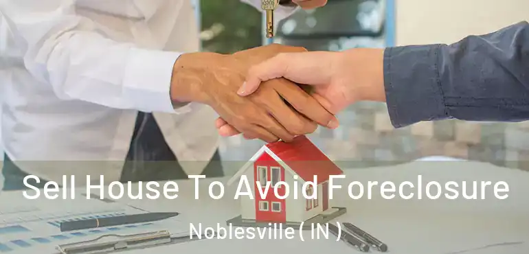  Sell House To Avoid Foreclosure Noblesville ( IN )
