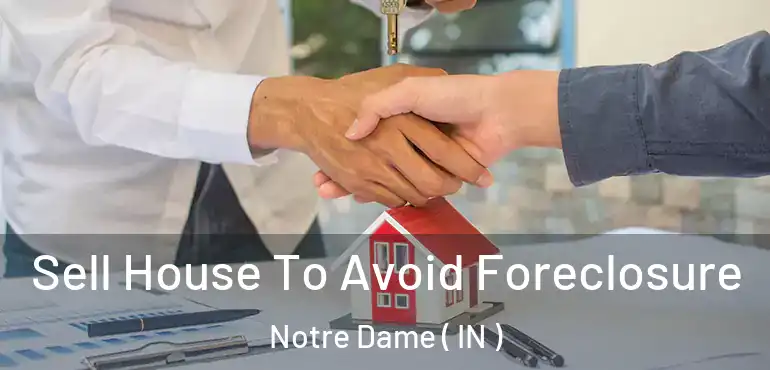  Sell House To Avoid Foreclosure Notre Dame ( IN )