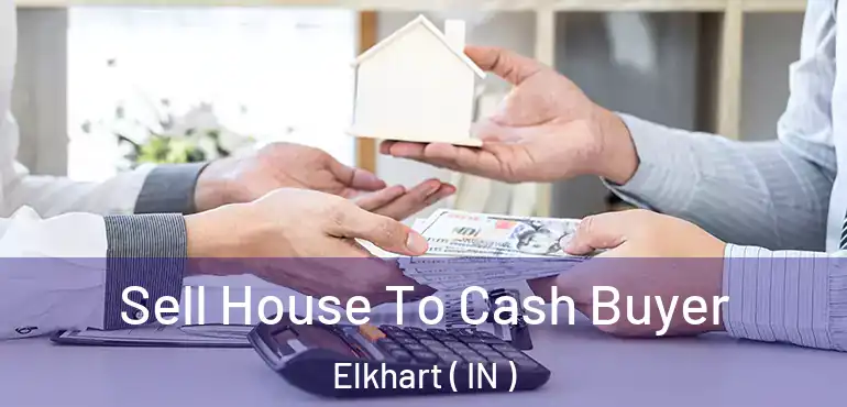  Sell House To Cash Buyer Elkhart ( IN )