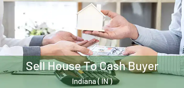  Sell House To Cash Buyer Indiana ( IN )